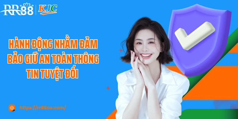 Hành động nhằm đảm bảo giữ an toàn thông tin tuyệt đối 